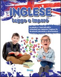 Inglese leggo e imparo. Le parole e i temi pi&ugrave; utili e stimolanti per imparare l'inglese fin da piccoli, giocando e divertendosi