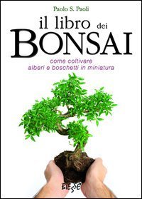 Il libro dei bonsai. Come coltivare alberi e boschetti in miniatura