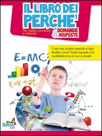 Il libro dei perch&eacute;. Domande & risposte. Per capire, conoscere e crescere