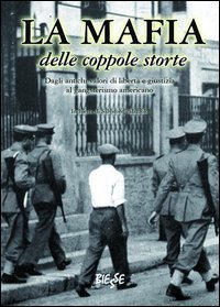 La mafia delle coppole storte. Dagli antichi valori di libert&agrave; e giustizia al gangsterismo americano - GANGSTERISMO AMERICANO (LA)
