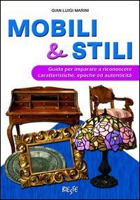 Mobili & stili. Guida per imparare a riconoscere caratteristiche, epoche ed autenticit&agrave; - AUTENTICITA'