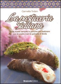 La pasticceria siciliana. Tante ricette semplici e genuine per realizzare con le vostre mani le golosit&agrave; di Sicilia - VOSTRE MANI LE GOLOSITA' DI SICILIA (LA)