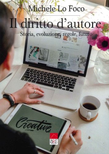 Il diritto d'autore. Storia, evoluzione, regole, futuro