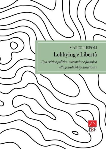Lobbying e libert&agrave;. Una critica politico-economica e filosofica alle grandi lobby americane