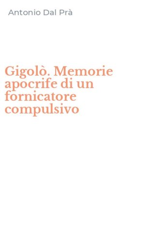 Gigol&ograve;. Memorie apocrife di un fornicatore compulsivo