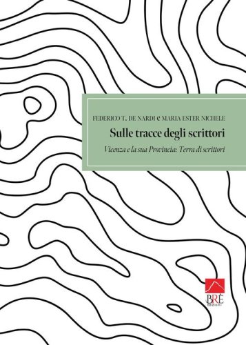 Sulle tracce degli scrittori. Vicenza e la sua provincia. Terra di scrittori: Guida turistico - letteraria, tra verit&agrave; e leggenda, con foto e indirizzi dei luoghi