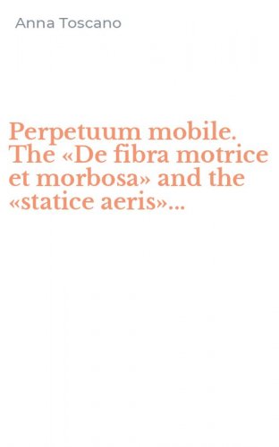 Perpetuum mobile. The &laquo;De fibra motrice et morbosa&raquo; and the &laquo;statice aeris&raquo;...