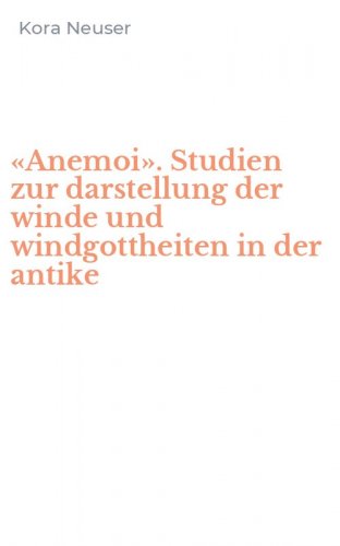 &laquo;Anemoi&raquo;. Studien zur darstellung der winde und windgottheiten in der antike