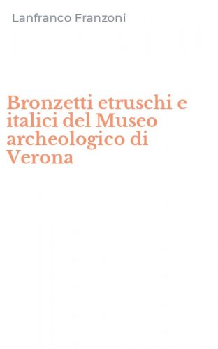 Bronzetti etruschi e italici del Museo archeologico di Verona