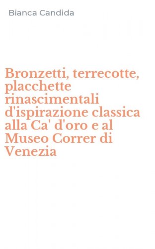 Bronzetti, terrecotte, placchette rinascimentali d'ispirazione classica alla Ca' d'oro e al Museo Correr di Venezia
