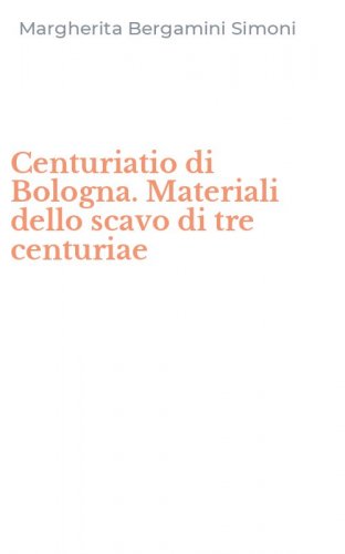 Centuriatio di Bologna. Materiali dello scavo di tre centuriae