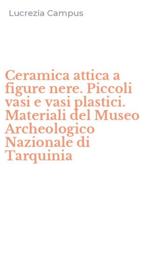 Ceramica attica a figure nere. Piccoli vasi e vasi plastici. Materiali del Museo Archeologico Nazionale di Tarquinia