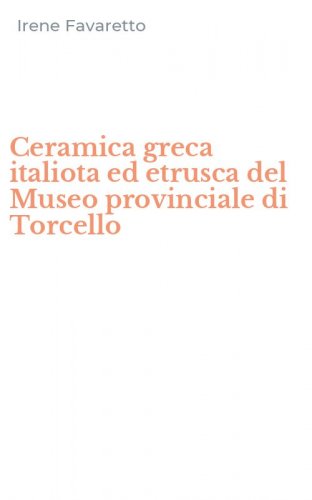 Ceramica greca italiota ed etrusca del Museo provinciale di Torcello