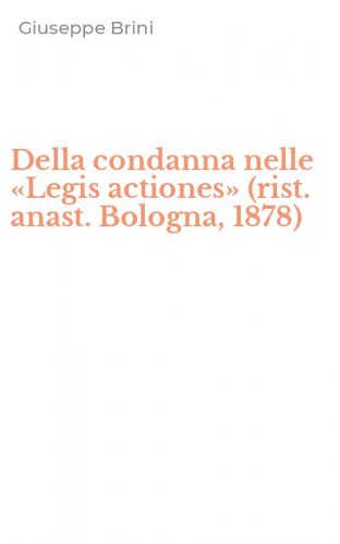Della condanna nelle &laquo;Legis actiones&raquo; (rist. anast. Bologna, 1878)