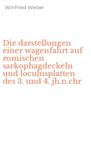 Die darstellungen einer wagenfahrt auf romischen sarkophagdeckeln und loculusplatten des 3. und 4. jh.n.chr
