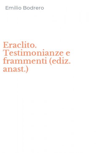 Eraclito. Testimonianze e frammenti (ediz. anast.)