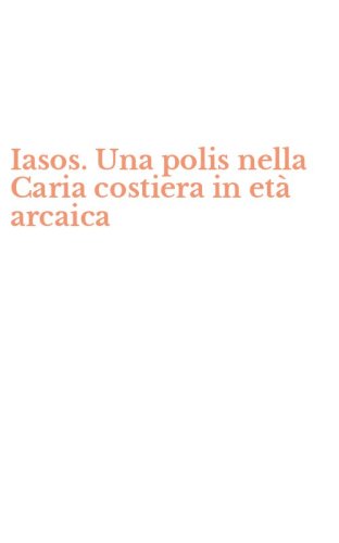 Iasos. Una polis nella Caria costiera in et&agrave; arcaica