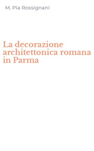 La decorazione architettonica romana in Parma