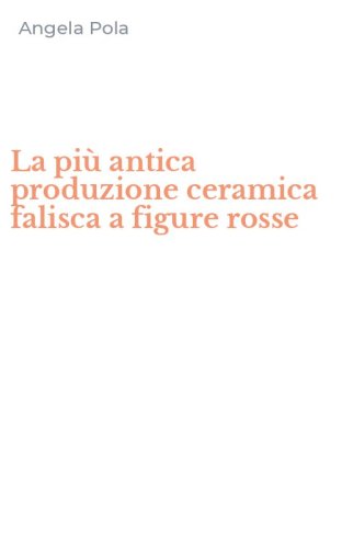 La pi&ugrave; antica produzione ceramica falisca a figure rosse