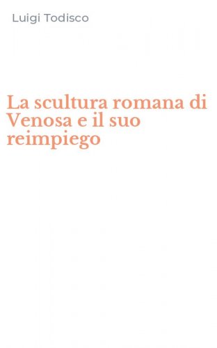 La scultura romana di Venosa e il suo reimpiego
