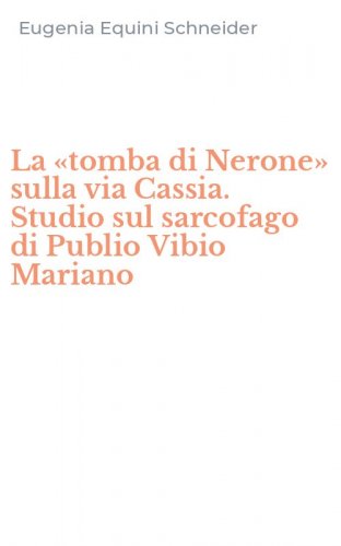 La &laquo;tomba di Nerone&raquo; sulla via Cassia. Studio sul sarcofago di Publio Vibio Mariano