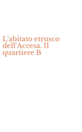L'abitato etrusco dell'Accesa. Il quartiere B