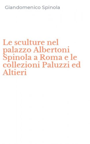 Le sculture nel palazzo Albertoni Spinola a Roma e le collezioni Paluzzi ed Altieri