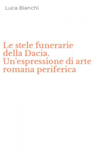 Le stele funerarie della Dacia. Un'espressione di arte romana periferica