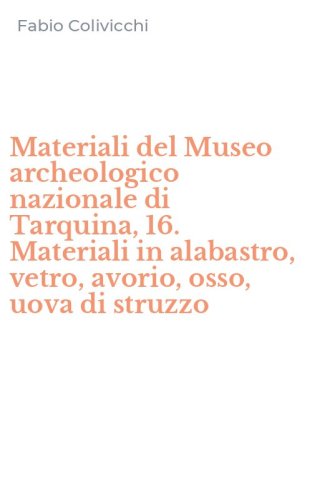 Materiali del Museo archeologico nazionale di Tarquina, 16. Materiali in alabastro, vetro, avorio, osso, uova di struzzo