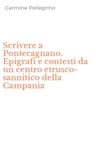 Scrivere a Pontecagnano. Epigrafi e contesti da un centro etrusco-sannitico della Campania