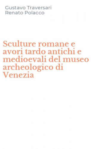 Sculture romane e avori tardo antichi e medioevali del museo archeologico di Venezia