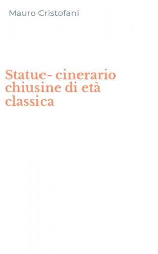 Statue-cinerario chiusine di et&agrave; classica