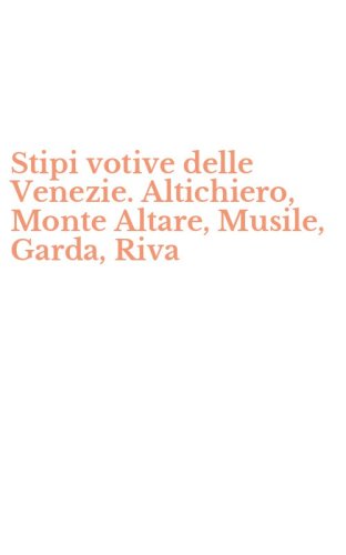 Stipi votive delle Venezie. Altichiero, Monte Altare, Musile, Garda, Riva