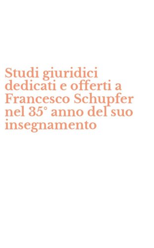 Studi giuridici dedicati e offerti a Francesco Schupfer nel 35&deg; anno del suo insegnamento