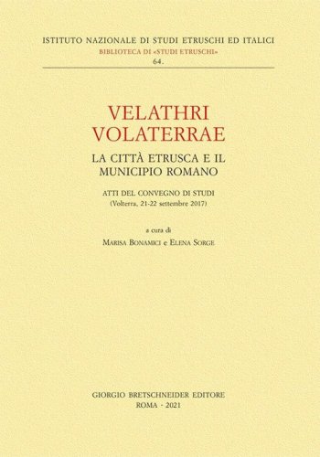 Velathri Volaterrae. La citt&agrave; etrusca e il municipio romano. Atti del Convegno di studi (Volterra, 21-22 settembre 2017)