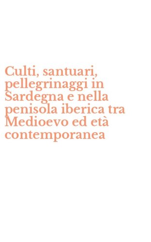 Culti, santuari, pellegrinaggi in Sardegna e nella penisola iberica tra Medioevo ed et&agrave; contemporanea