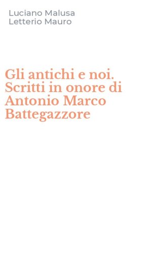 Gli antichi e noi. Scritti in onore di Antonio Marco Battegazzore
