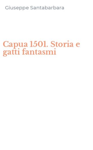 Capua 1501. Storia e gatti fantasmi