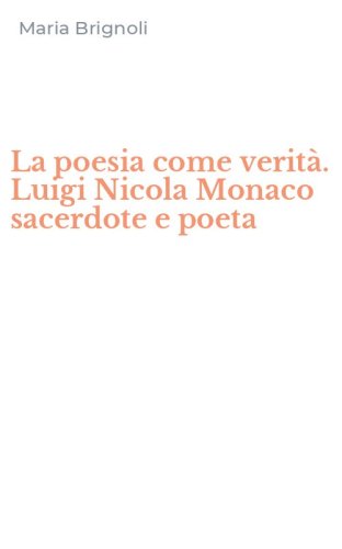 La poesia come verit&agrave;. Luigi Nicola Monaco sacerdote e poeta