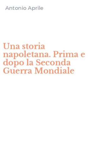 Una storia napoletana. Prima e dopo la Seconda Guerra Mondiale