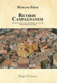 Ricordi campagnanesi. Castel Campagnano dal Dopoguerra agli anni '70. Immagini, racconti e versi