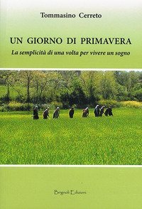 Un giorno di primavera. La semplicit&agrave; di una volta per vivere un sogno