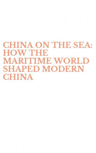 CHINA ON THE SEA: HOW THE MARITIME WORLD SHAPED MODERN CHINA