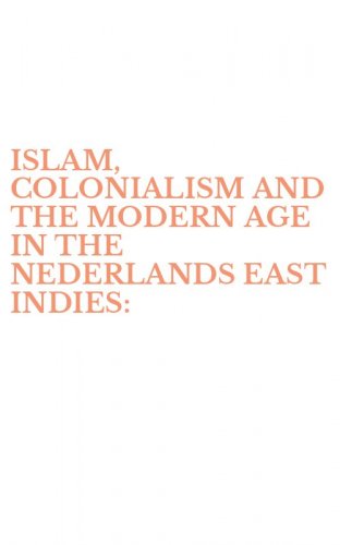 ISLAM, COLONIALISM AND THE MODERN AGE IN THE NEDERLANDS EAST INDIES: