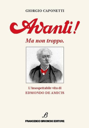 Avanti! Ma non troppo. L'insospettabile vita di Edmondo De Amicis