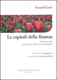 Le capitali della finanza. Uomini e citt&agrave; protagonisti della storia economica
