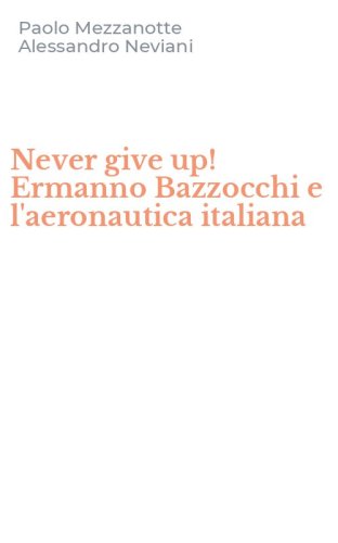 Never give up! Ermanno Bazzocchi e l'aeronautica italiana