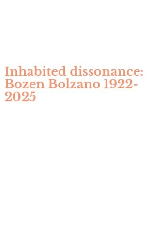 Inhabited dissonance: Bozen Bolzano 1922-2025