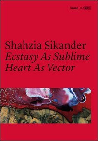 Shahzia Sikander. Ecstasy as sublime, heart as vector. Catalogo della mostra (Roma, 22 giugno 2016-15 gennaio 2017). Ediz. italiana e inglese