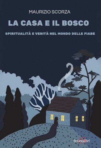 La casa e il bosco. Spiritualita' e verita' nel mondo delle fiabe